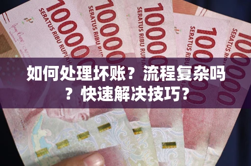 北京如何处理坏账？流程复杂吗？快速解决技巧？