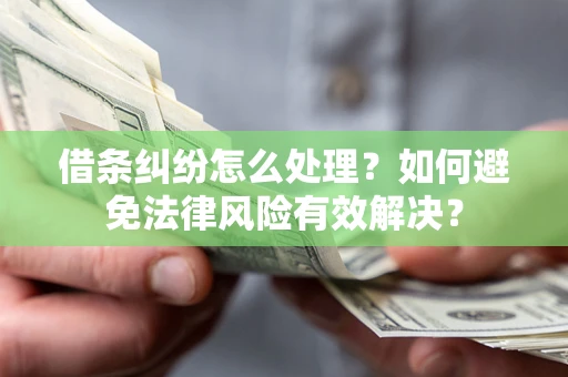 北京借条纠纷怎么处理？如何避免法律风险有效解决？