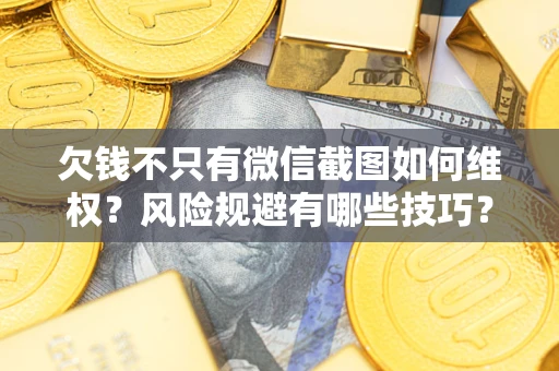 北京欠钱不只有微信截图如何维权？风险规避有哪些技巧？