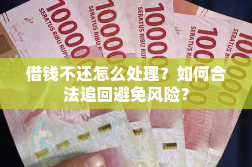 北京借钱不还怎么处理？如何合法追回避免风险？