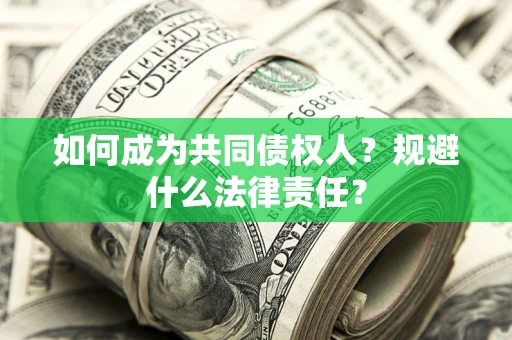 北京如何成为共同债权人？规避什么法律责任？