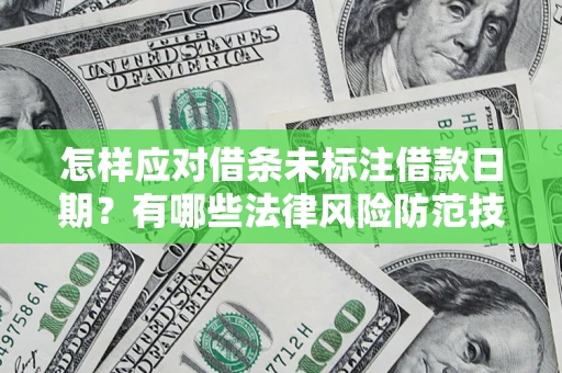 北京怎样应对借条未标注借款日期？有哪些法律风险防范技巧？