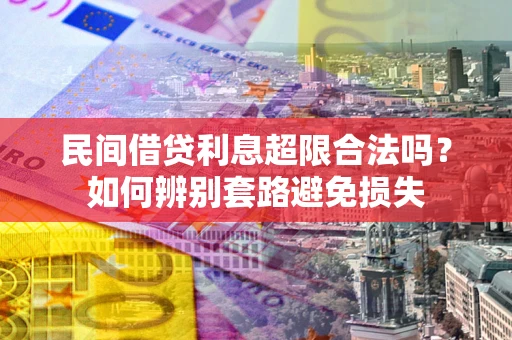 北京民间借贷利息超限合法吗？如何辨别套路避免损失