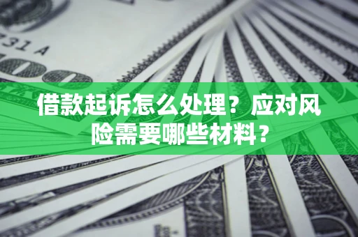 北京借款起诉怎么处理？应对风险需要哪些材料？