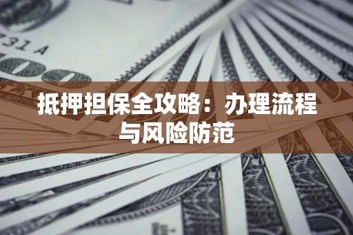 北京抵押担保全攻略：办理流程与风险防范