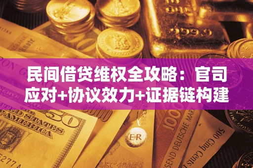 北京民间借贷维权全攻略：官司应对+协议效力+证据链构建指南