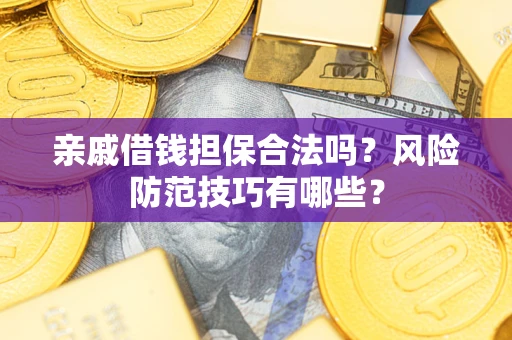 北京亲戚借钱担保合法吗？风险防范技巧有哪些？