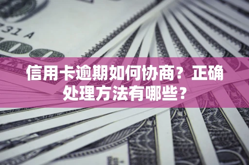 北京信用卡逾期如何协商？正确处理方法有哪些？