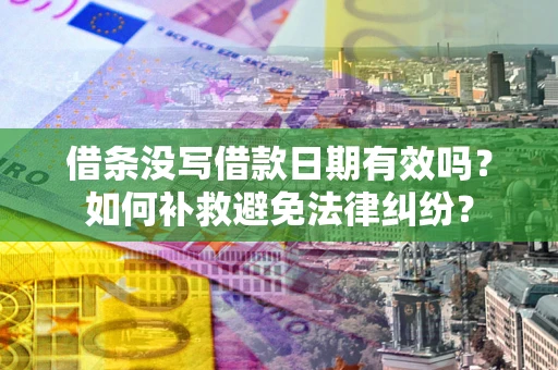 北京借条没写借款日期有效吗？如何补救避免法律纠纷？