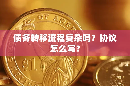 北京债务转移流程复杂吗？协议怎么写？
