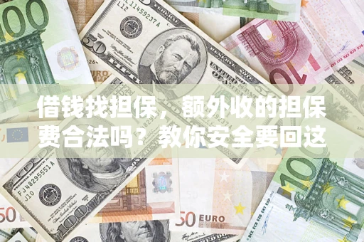 北京借钱找担保，额外收的担保费合法吗？教你安全要回这笔钱
