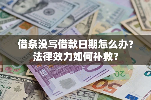 北京借条没写借款日期怎么办?法律效力如何补救? 北京借条没写借款日期怎么办?法律效力如何补救?