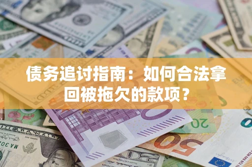 北京债务追讨指南：如何合法拿回被拖欠的款项？