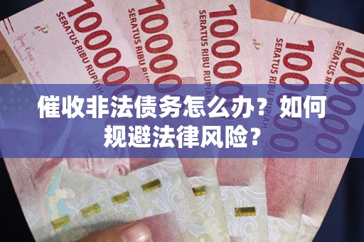 北京催收非法债务怎么办？如何规避法律风险？