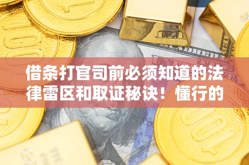 北京借条打官司前必须知道的法律雷区和取证秘诀！懂行的人已经留好这些证据