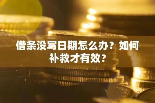 北京借条没写日期怎么办？如何补救才有效？