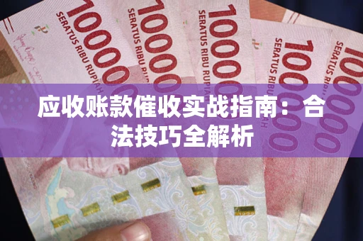 北京应收账款催收实战指南：合法技巧全解析