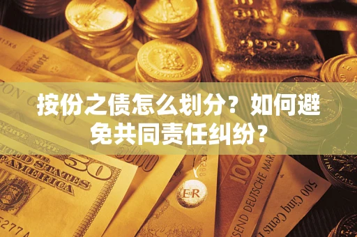 北京按份之债怎么划分？如何避免共同责任纠纷？