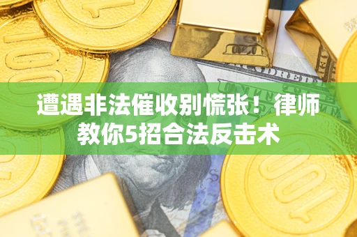 北京遭遇非法催收别慌张！律师教你5招合法反击术