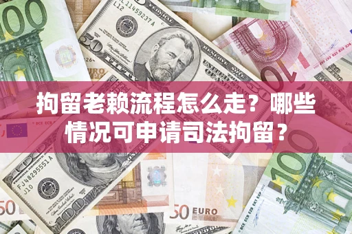 北京拘留老赖流程怎么走?哪些情况可申请司法拘留? 北京拘留老赖流程怎么走?哪些情况可申请司法拘留?