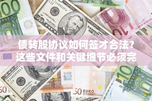 北京债转股协议如何签才合法？这些文件和关键细节必须完整