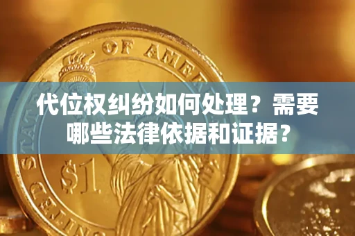 北京代位权纠纷如何处理？需要哪些法律依据和证据？