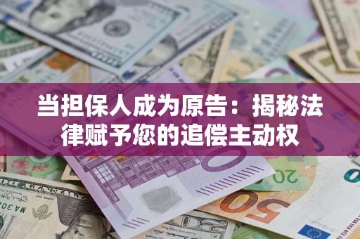 北京当担保人成为原告:揭秘法律赋予您的追偿主动权 北京当担保人成为原告:揭秘法律赋予您的追偿主动权