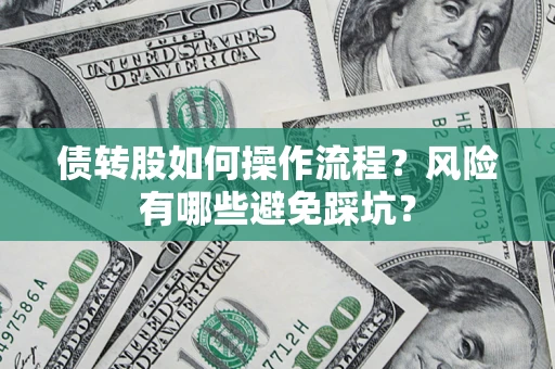 北京债转股如何操作流程?风险有哪些避免踩坑? 北京债转股如何操作流程?风险有哪些避免踩坑?