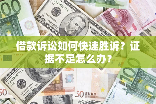 北京借款诉讼如何快速胜诉？证据不足怎么办？
