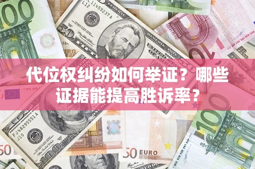 北京代位权纠纷如何举证？哪些证据能提高胜诉率？