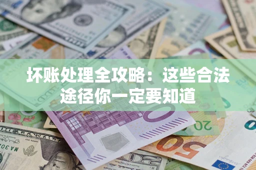 北京坏账处理全攻略：这些合法途径你一定要知道