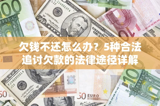 北京欠钱不还怎么办？5种合法追讨欠款的法律途径详解