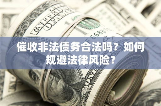 北京催收非法债务合法吗？如何规避法律风险？