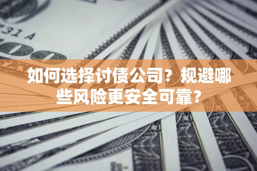 北京如何选择讨债公司？规避哪些风险更安全可靠？