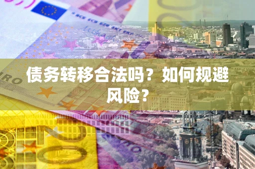 北京债务转移合法吗？如何规避风险？