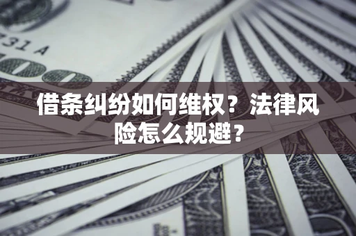 北京借条纠纷如何维权？法律风险怎么规避？