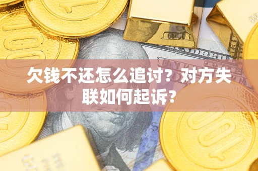 北京欠钱不还怎么追讨？对方失联如何起诉？