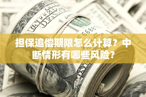 北京担保追偿期限怎么计算？中断情形有哪些风险？