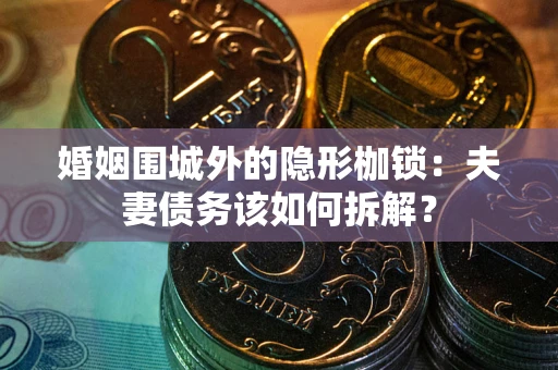 北京婚姻围城外的隐形枷锁：夫妻债务该如何拆解？