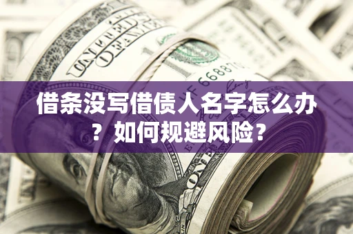 北京借条没写借债人名字怎么办？如何规避风险？