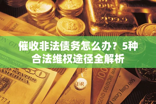 北京催收非法债务怎么办？5种合法维权途径全解析