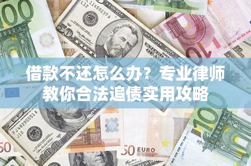 北京借款不还怎么办？专业律师教你合法追债实用攻略