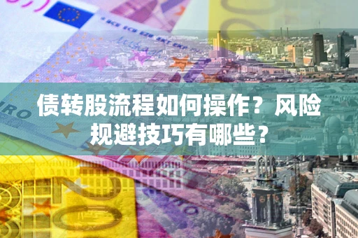 北京债转股流程如何操作？风险规避技巧有哪些？