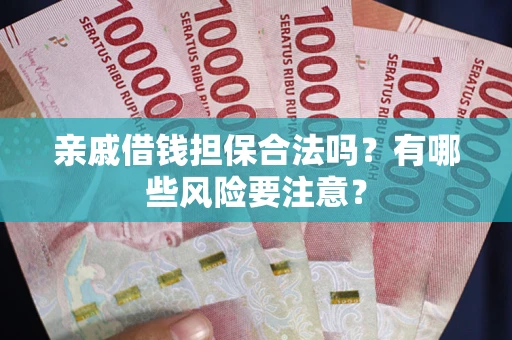 北京亲戚借钱担保合法吗？有哪些风险要注意？