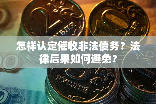 北京怎样认定催收非法债务？法律后果如何避免？