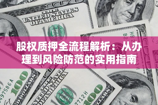 北京股权质押全流程解析：从办理到风险防范的实用指南