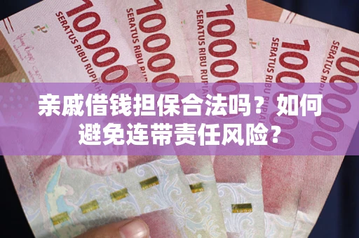北京亲戚借钱担保合法吗？如何避免连带责任风险？