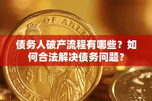 北京债务人破产流程有哪些？如何合法解决债务问题？