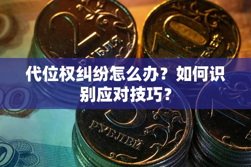 北京代位权纠纷怎么办？如何识别应对技巧？