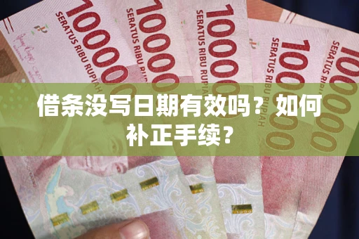 北京借条没写日期有效吗？如何补正手续？